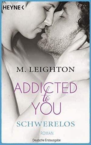 Addicted to you: Schwerelos / aus dem Amerikan. von Sabine Schilasky. ... by M. Leighton