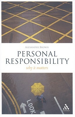 Personal Responsibility: Why It Matters by Alexander Brown