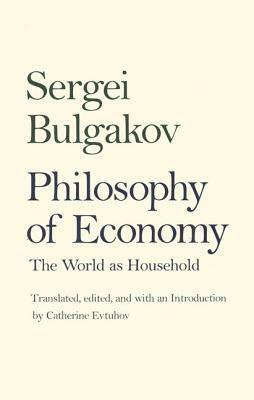 Philosophy of Economy: The World as Household by Catherine Evtuhov, Sergius Bulgakov