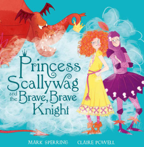 Princess Scallywag and the Brave, Brave Knight by Claire Powell, Mark Sperring