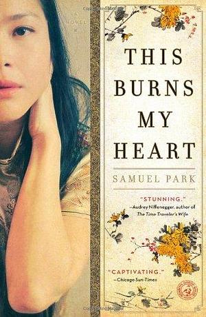 This Burns My Heart: A Novel by Samuel Park, Samuel Park