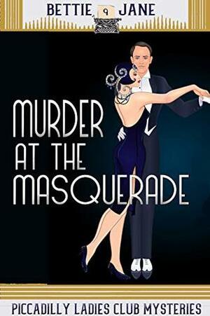 Murder at the Masquerade: Piccadilly Ladies Club Mysteries by Bettie Jane