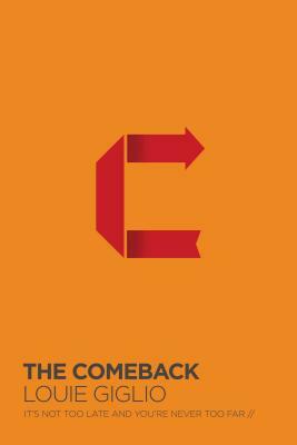 The Comeback: It's Not Too Late and You're Never Too Far by Louie Giglio