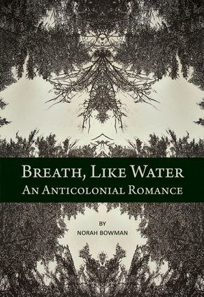 Breath, Like Water: An Anti-Colonial Romance by Norah Bowman