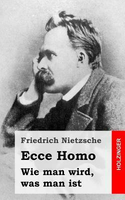 Ecce Homo: Wie man wird, was man ist by Friedrich Nietzsche