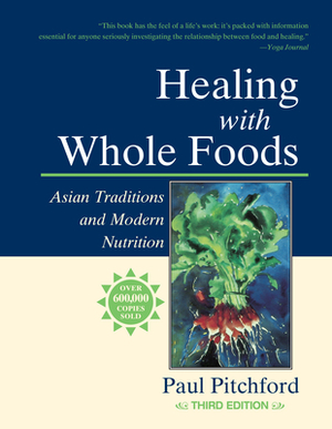 Healing with Whole Foods: Asian Traditions and Modern Nutrition by Paul Pitchford