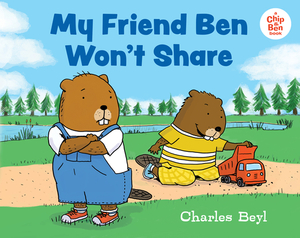 My Friend Ben Won't Share by Charles Beyl