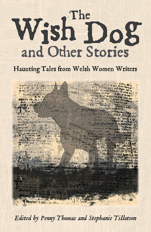 The Wish Dog: Haunting Tales from Welsh Women Writers by Alice Baynton, Stephanie Tillotson, Penny Thomas