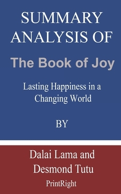 Summary Analysis Of The Book of Joy: Lasting Happiness in a Changing World By Dalai Lama and Desmond Tutu by Printright