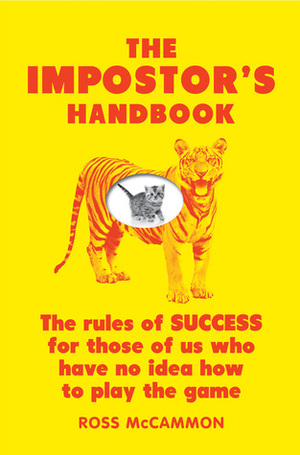 The Impostor's Handbook: The Rules Of Success For Those Of Us Who Have No Idea How To Play The Game by Ross McCammon