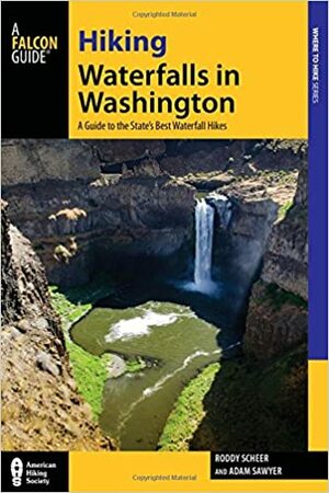 Hiking Waterfalls in Washington: A Guide to the State's Best Waterfall Hikes by Roddy Scheer