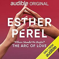 Where Should We Begin?: The Arc of Love by Esther Perel