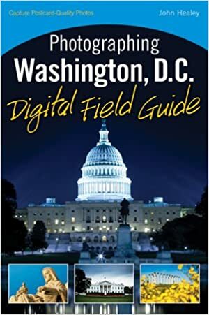 Photographing Washington, D.C. Digital Field Guide by John Healey
