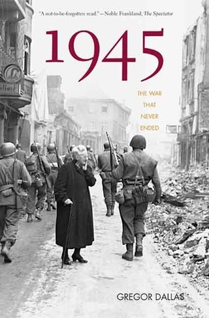 1945: The War That Never Ended by Gregor Dallas