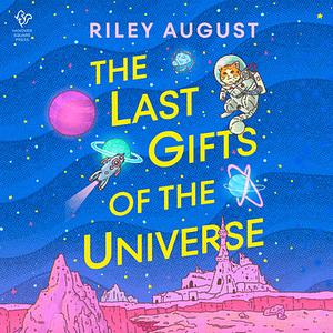 The Last Gifts of the Universe by Riley August