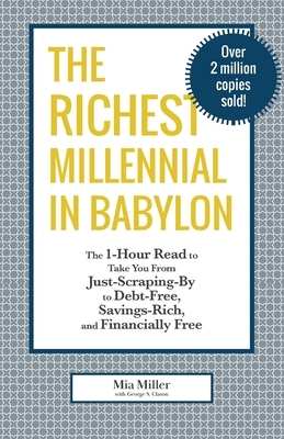 The Richest Millennial in Babylon: The 1-Hour Read To Take You From Just-Scraping-By to Debt-Free, Savings-Rich, and Financially Free: Personal financ by Mia Miller