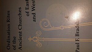 Ordination Rites of the Ancient Churches of East and West by Paul F. Bradshaw