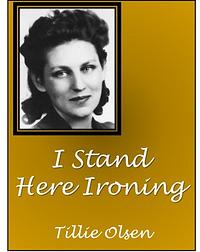 I Stand Here Ironing by Tillie Olsen