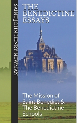 The Benedictine Essays: The Mission of Saint Benedict & The Benedictine Schools by John Henry Newman