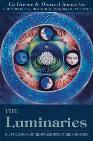 The Luminaries: The Psychology of the Sun and Moon in the Horoscope (Seminars in Psychological Astrology, Vol 3) by Liz Greene, Howard Sasportas