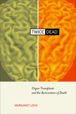 Twice Dead: Organ Transplants and the Reinvention of Death by Margaret M. Lock