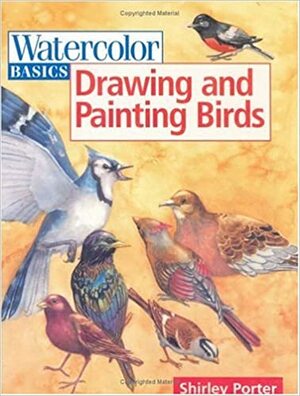 Drawing and Painting Birds by Shirley Porter