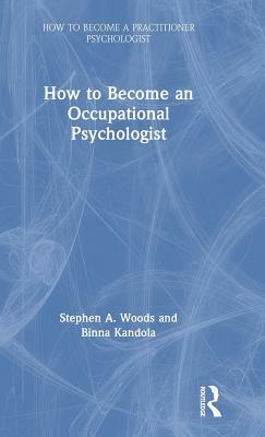 How to Become an Occupational Psychologist by Binna Kandola, Stephen A. Woods