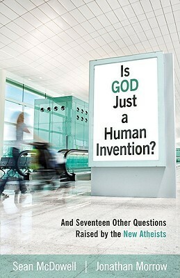 Is God Just a Human Invention?: And Seventeen Other Questions Raised by the New Atheists by Sean McDowell, Jonathan Morrow