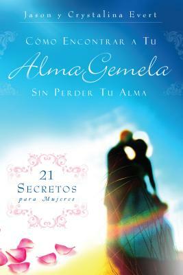 Como Encontrar a Su Alma Gemela Sin Perder Tu Alma: How to Find Your Soulmate Without Losing Your Soul by Jason &. Crystalina Evert