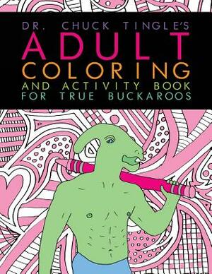 Dr. Chuck Tingle's Adult Coloring And Activity Book For True Buckaroos by Chuck Tingle