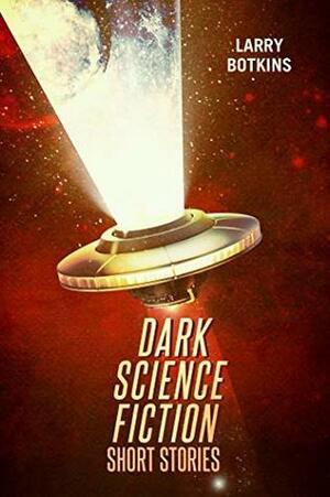 Dark Science Fiction Short Stories by Larry Botkins