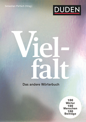 Vielfalt: Das andere Wörterbuch. 100 Wörter – 100 Menschen - 100 Beiträge by Sebastian Pertsch