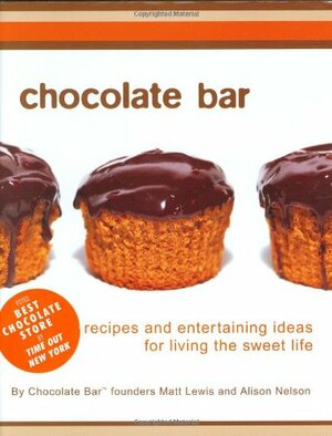 Chocolate Bar: Recipes and Entertaining Ideas for Living the Sweet Life by Matt Lewis, Alison Nelson