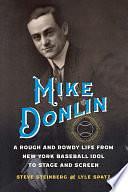 Mike Donlin: A Rough and Rowdy Life from New York Baseball Idol to Stage and Screen by Lyle Spatz, Steve Steinberg