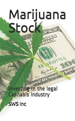 Marijuana Stock: Investing in the Legal Cannabis Industry by Sws Inc