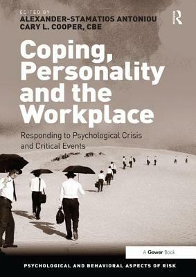 Coping, Personality and the Workplace: Responding to Psychological Crisis and Critical Events by Alexander-Stamatios Antoniou, Cary L. Cooper