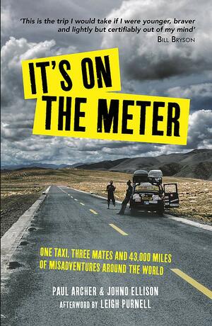 It's on the Meter: One Taxi, Three Mates and 43,000 Miles of Misadventures around the World by Paul Archer
