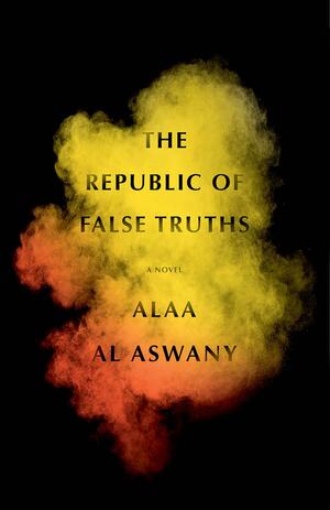 The Republic of False Truths by Alaa Al Aswany