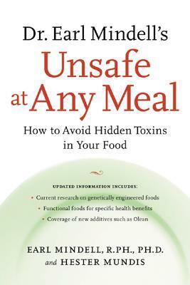 Dr. Earl Mindell's Unsafe at Any Meal: How to Avoid Hidden Toxins in Your Food by Hester Mundis, Earl Mindell