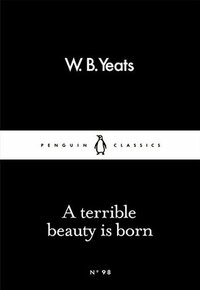 A Terrible Beauty Is Born by W.B. Yeats