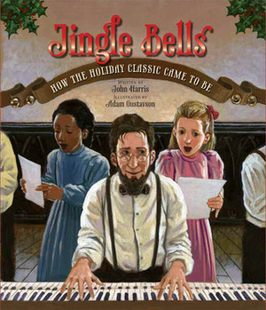 Jingle Bells: How the Holiday Classic Came to Be by John Harris, Adam Gustavson