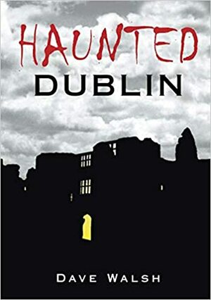 Haunted Dublin by Dave Walsh