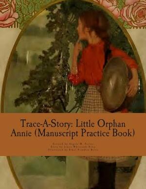 Trace-A-Story: Little Orphan Annie (Manuscript Practice Book) by James Whitcomb Riley, Angela M. Foster