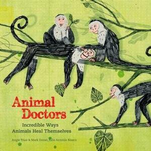 Animal Doctors: Incredible Ways Animals Heal Themselves by Mark Doran, Angie Trius, Julio Antonio Blasco