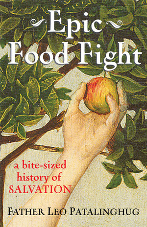Epic Food Fight: A Bite-Sized History of Salvation by Leo Patalinghug