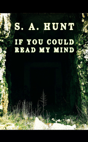 If You Could Read My Mind by S.A. Hunt