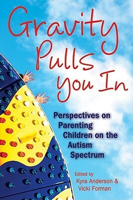 Gravity Pulls You in: Perspectives on Parenting Children on the Autism Spectrum by Emily Willingham, Mama Mara, Drama Mama, Barbara Crooker, Kyra Anderson, Anjie Kokan, Grey Brown, Ann Douglas, Lesley Quinn, Susan Segal, B.E. Pinkham, Cheri Brackett, Laura Shumaker, Ralph James Savarese, Vicki Forman, James Wilson, Chantal Sicile-Kira, Bobbi Lurie, Kristen Spina, Susan T. Layug, Aileen Murphy, Kristina Chew, Kimberly K. Farrar, MothersVox, Veronika Hill, John Elder Robison, Mary McLaughlin, Maggie Kast, Carolyn Walker, Bruce Mills, Janet Kay