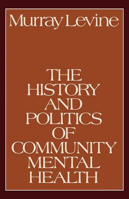 The History and Politics of Community Mental Health by Murray Levine