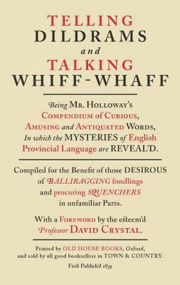 Telling Dildrams and Talking Whiff-Whaff: A Dictionary of Provincialisms by William Holloway