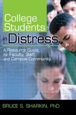 College Students in Distress: A Resource Guide for Faculty, Staff, and Campus Community by Bruce Sharkin